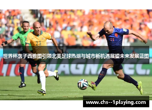 世界杯落子西雅图引领北美足球热潮与城市新机遇展望未来发展蓝图