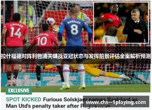 拉什福德对阵利物浦关键战亚冠状态与发挥前景评估全面解析预测