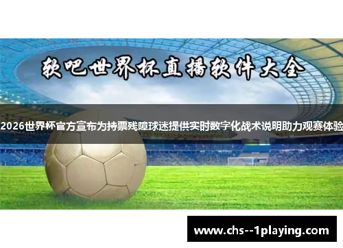 2026世界杯官方宣布为持票残障球迷提供实时数字化战术说明助力观赛体验