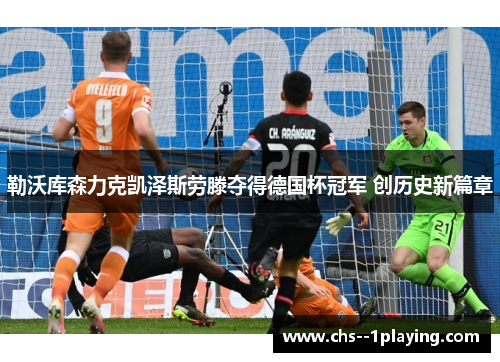 勒沃库森力克凯泽斯劳滕夺得德国杯冠军 创历史新篇章 勒沃库森力克凯泽斯劳滕夺得德国杯冠军 创历史新篇章