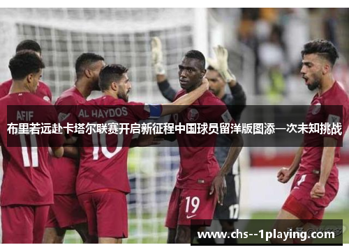 布里若远赴卡塔尔联赛开启新征程中国球员留洋版图添一次未知挑战 布里若远赴卡塔尔联赛开启新征程中国球员留洋版图添一次未知挑战