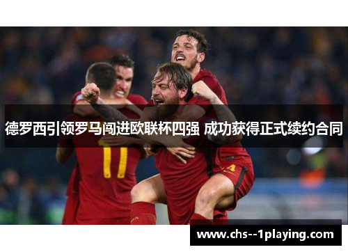 德罗西引领罗马闯进欧联杯四强 成功获得正式续约合同