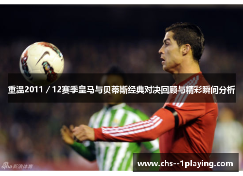 重温2011/12赛季皇马与贝蒂斯经典对决回顾与精彩瞬间分析 重温2011/12赛季皇马与贝蒂斯经典对决回顾与精彩瞬间分析