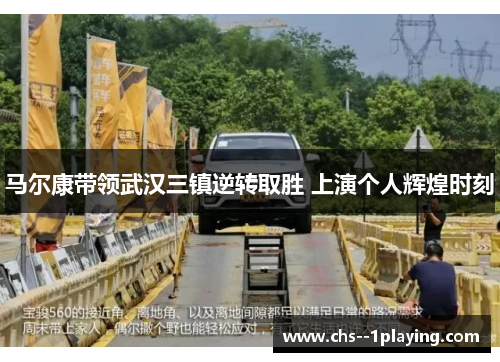 马尔康带领武汉三镇逆转取胜 上演个人辉煌时刻