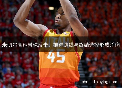 米切尔高速带球反击，推进路线与终结选择形成杀伤